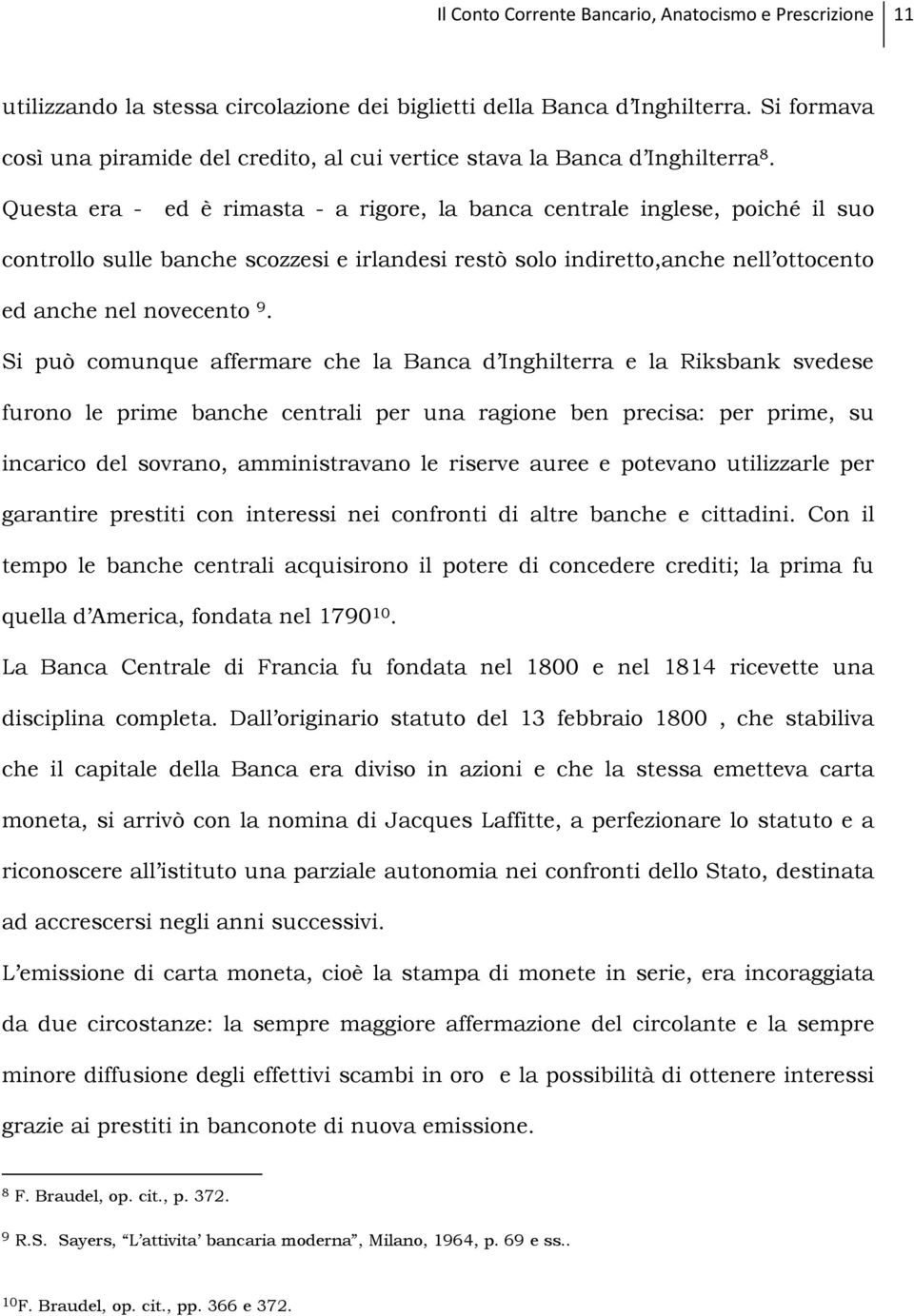 Questa era - ed è rimasta - a rigore, la banca centrale inglese, poiché il suo controllo sulle banche scozzesi e irlandesi restò solo indiretto,anche nell ottocento ed anche nel novecento 9.