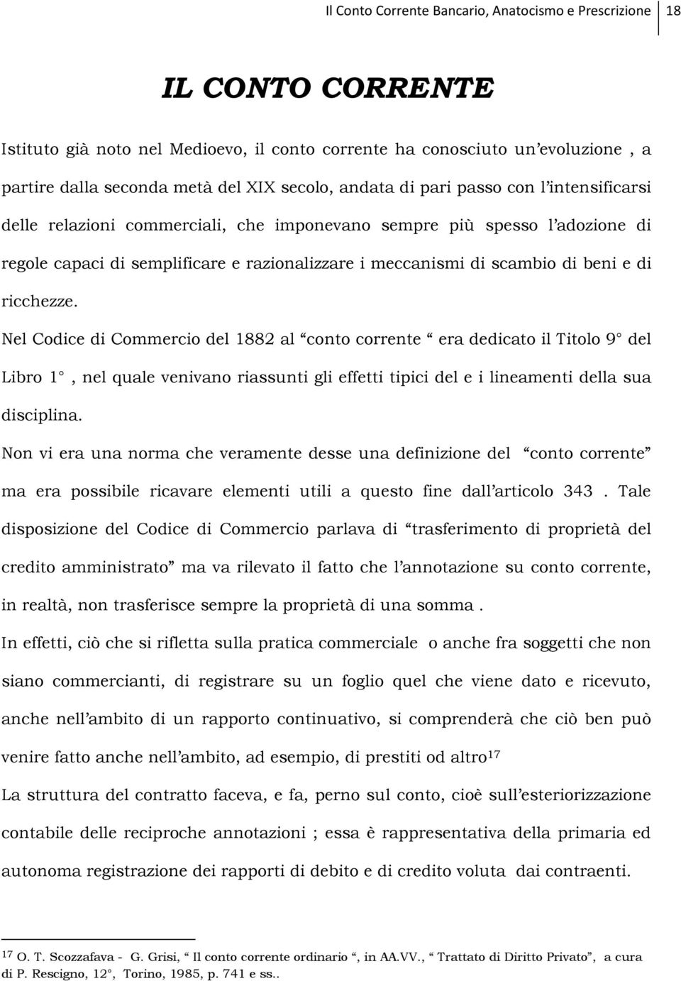 di ricchezze. Nel Codice di Commercio del 1882 al conto corrente era dedicato il Titolo 9 del Libro 1, nel quale venivano riassunti gli effetti tipici del e i lineamenti della sua disciplina.