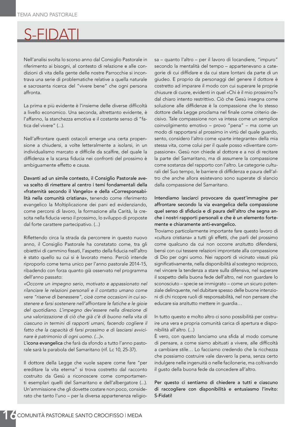 La prima e più evidente è l insieme delle diverse difficoltà a livello economico. Una seconda, altrettanto evidente, è l affanno, la stanchezza emotiva e il costante senso di fatica del vivere (...).