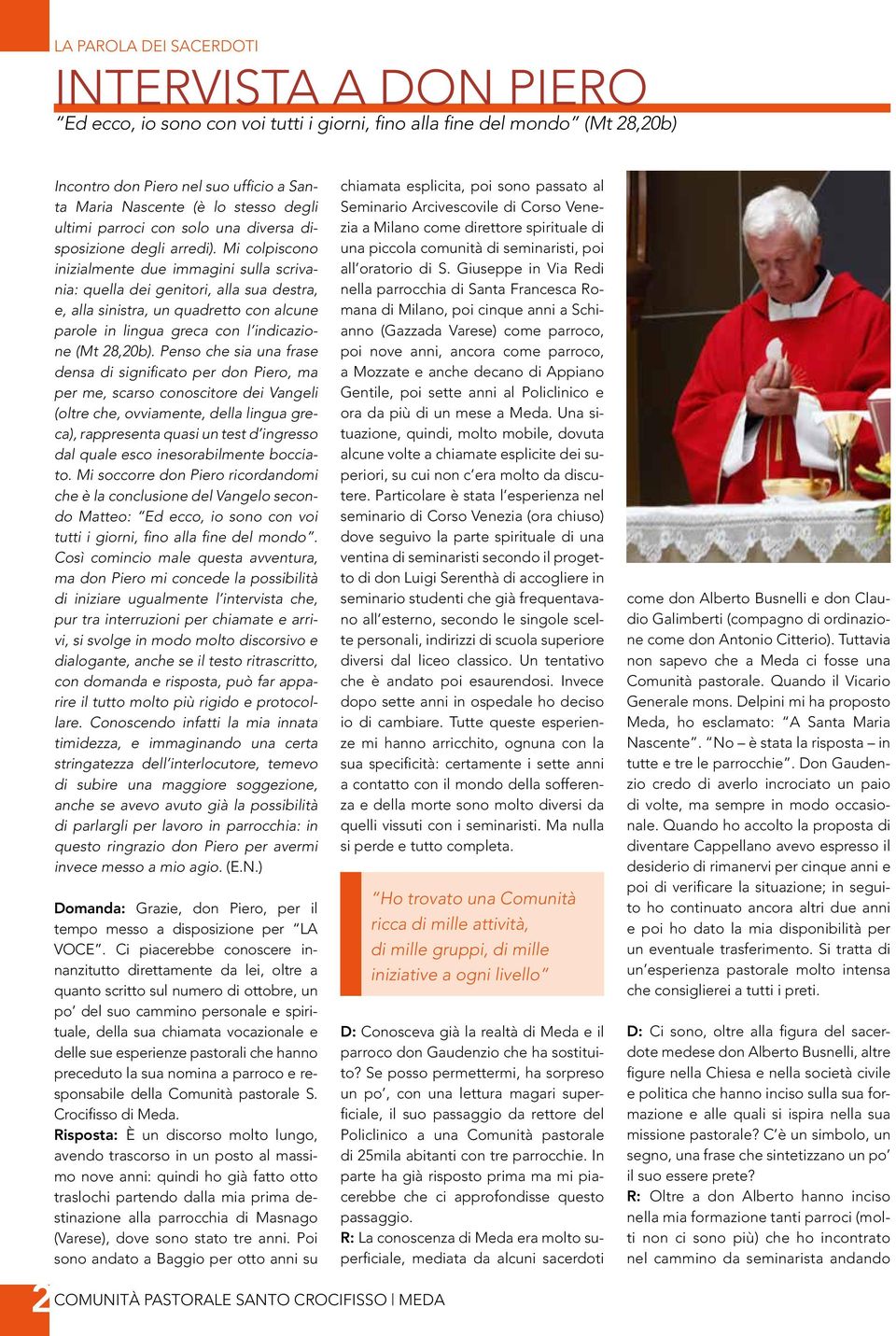 Mi colpiscono inizialmente due immagini sulla scrivania: quella dei genitori, alla sua destra, e, alla sinistra, un quadretto con alcune parole in lingua greca con l indicazione (Mt 28,20b).