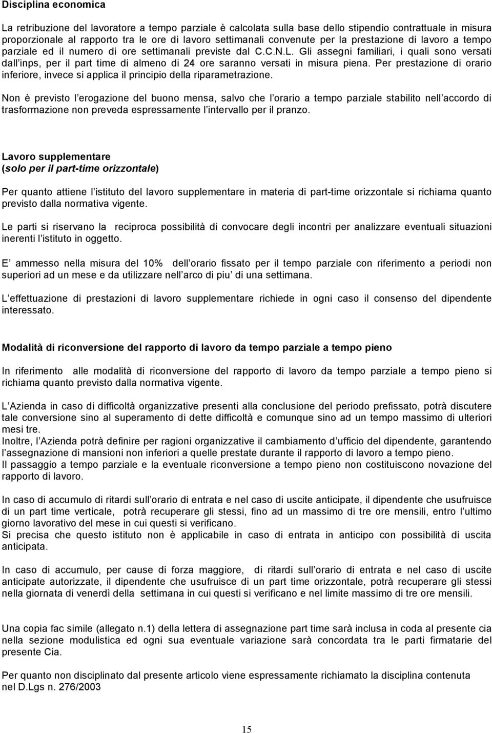 Gli assegni familiari, i quali sono versati dall inps, per il part time di almeno di 24 ore saranno versati in misura piena.