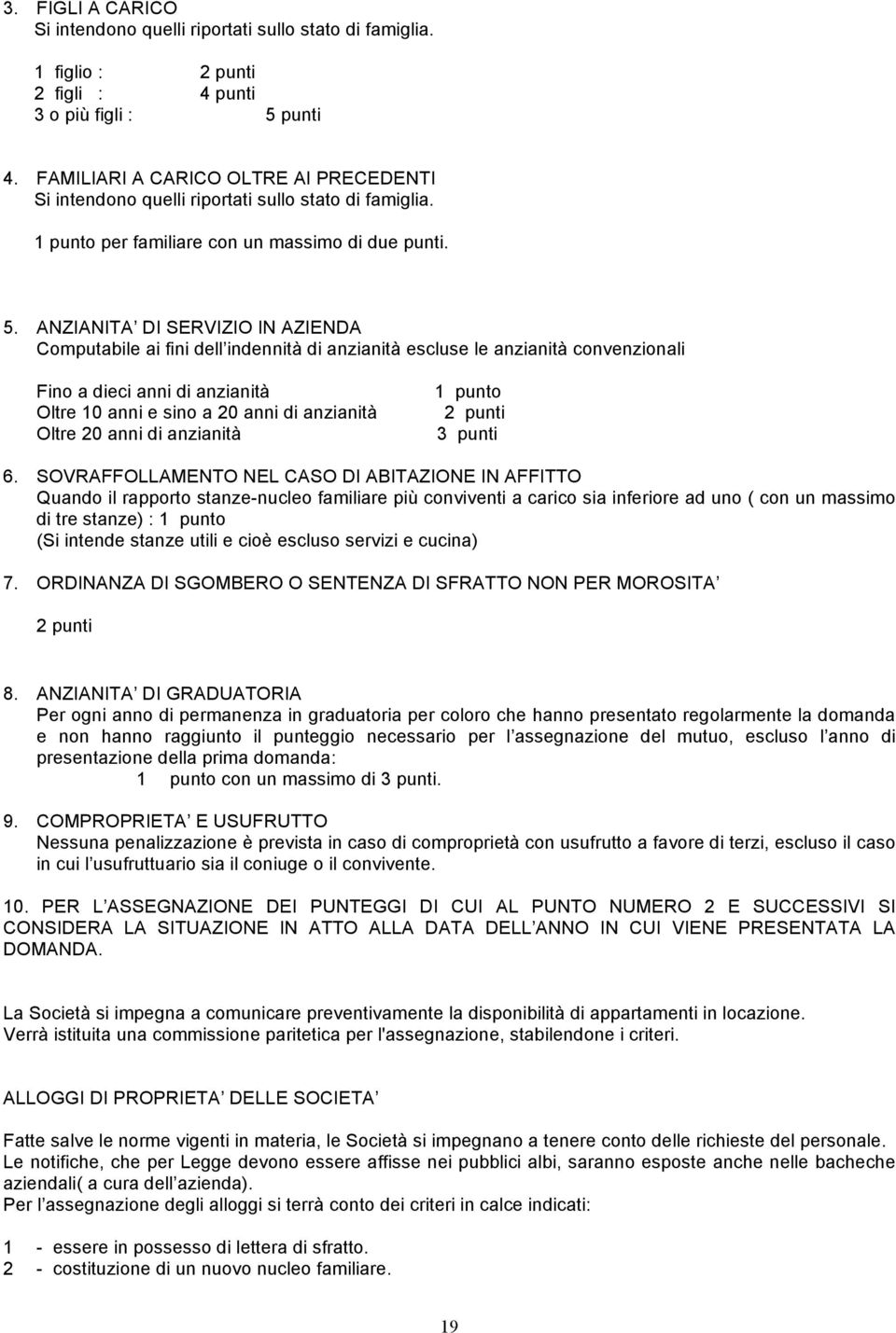 ANZIANITA DI SERVIZIO IN AZIENDA Computabile ai fini dell indennità di anzianità escluse le anzianità convenzionali Fino a dieci anni di anzianità Oltre 10 anni e sino a 20 anni di anzianità Oltre 20