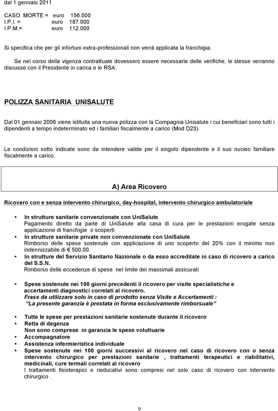 POLIZZA SANITARIA UNISALUTE Dal 01 gennaio 2006 viene istituita una nuova polizza con la Compagnia Unisalute i cui beneficiari sono tutti i dipendenti a tempo indeterminato ed i familiari fiscalmente