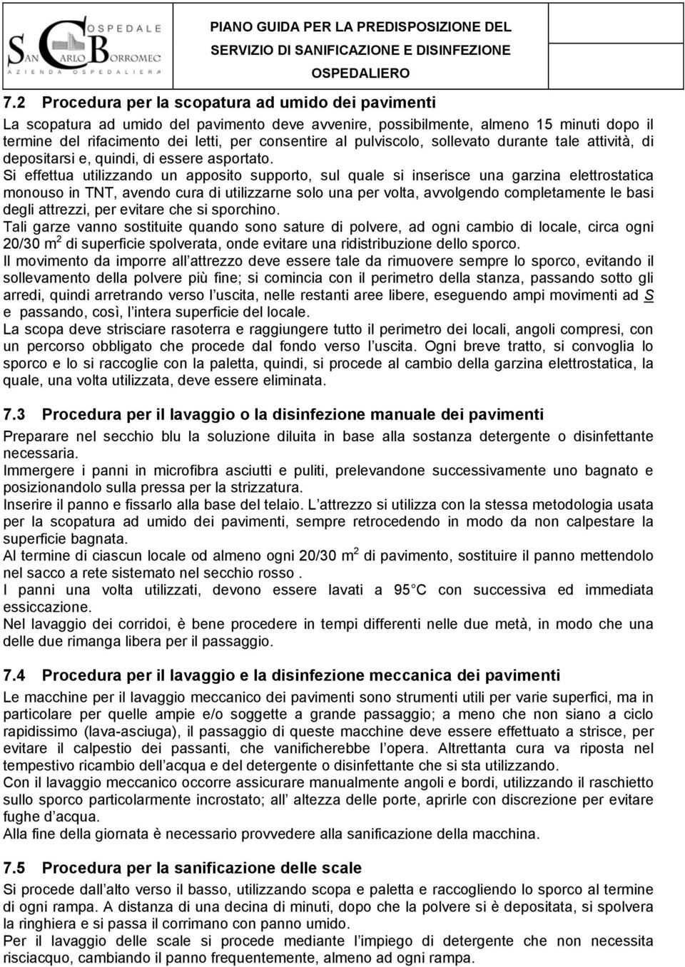 Si effettua utilizzando un apposito supporto, sul quale si inserisce una garzina elettrostatica monouso in TNT, avendo cura di utilizzarne solo una per volta, avvolgendo completamente le basi degli