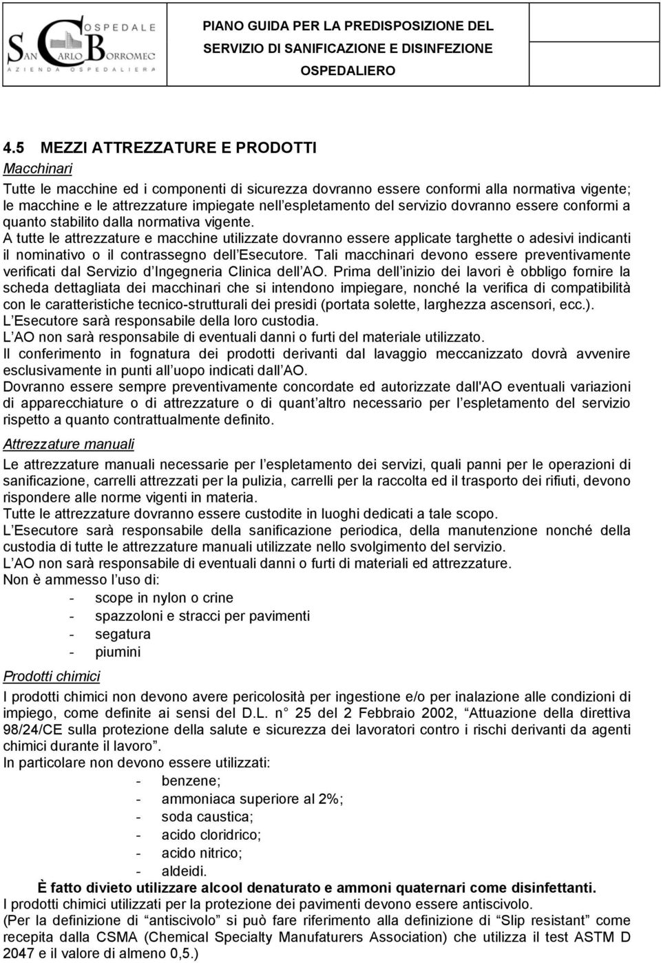 A tutte le attrezzature e macchine utilizzate dovranno essere applicate targhette o adesivi indicanti il nominativo o il contrassegno dell Esecutore.