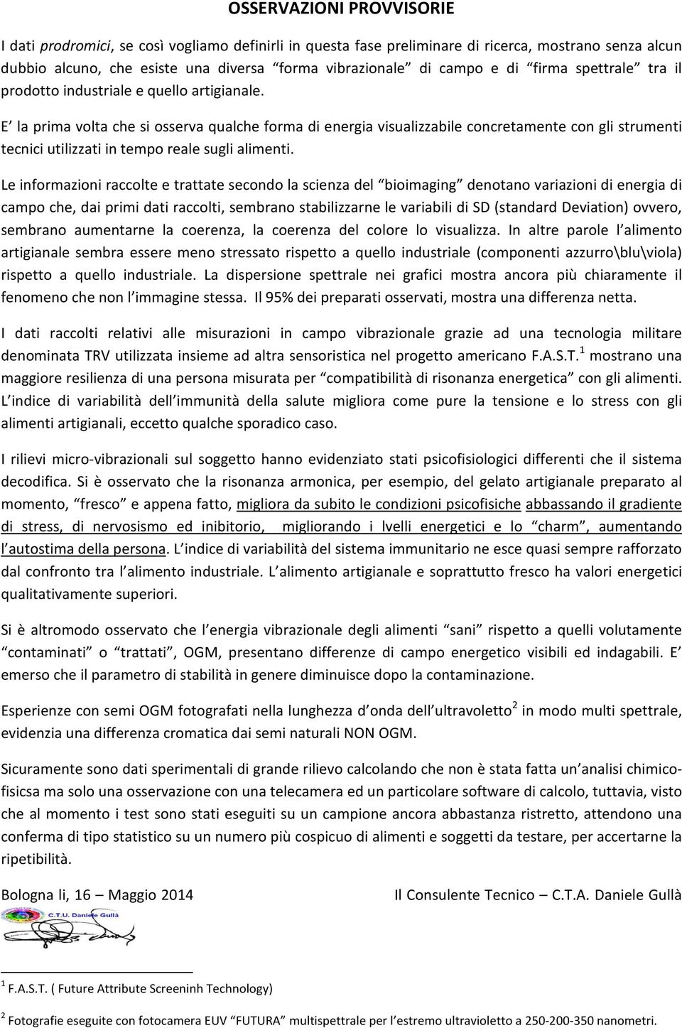 E la prima volta che si osserva qualche forma di energia visualizzabile concretamente con gli strumenti tecnici utilizzati in tempo reale sugli alimenti.