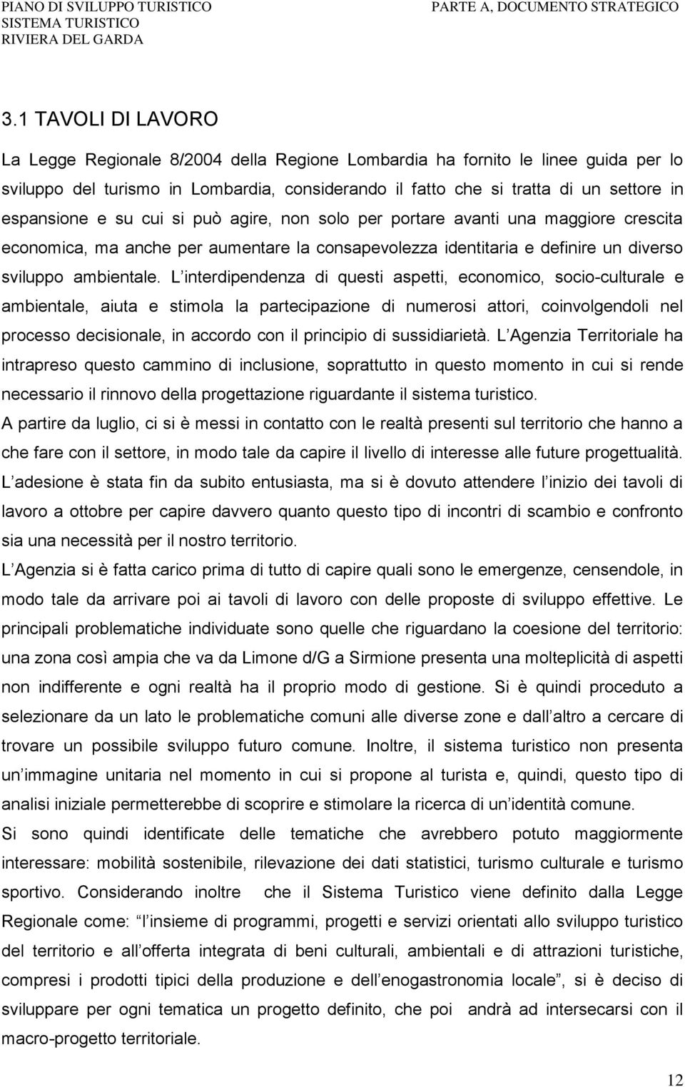 L interdipendenza di questi aspetti, economico, socio-culturale e ambientale, aiuta e stimola la partecipazione di numerosi attori, coinvolgendoli nel processo decisionale, in accordo con il