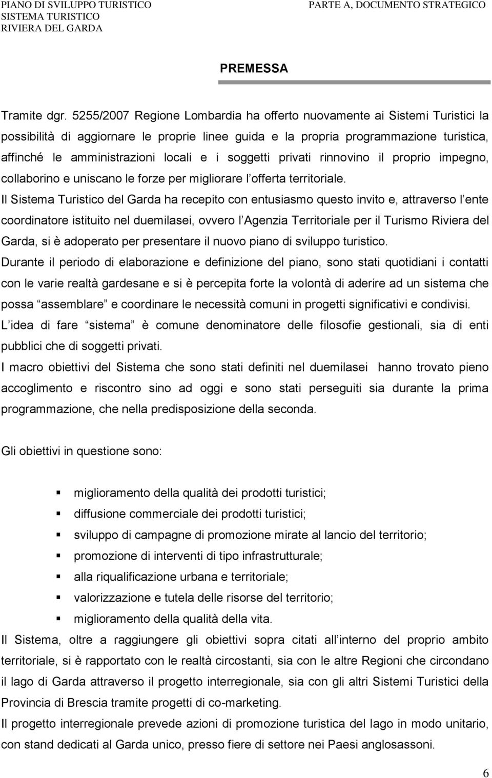 i soggetti privati rinnovino il proprio impegno, collaborino e uniscano le forze per migliorare l offerta territoriale.