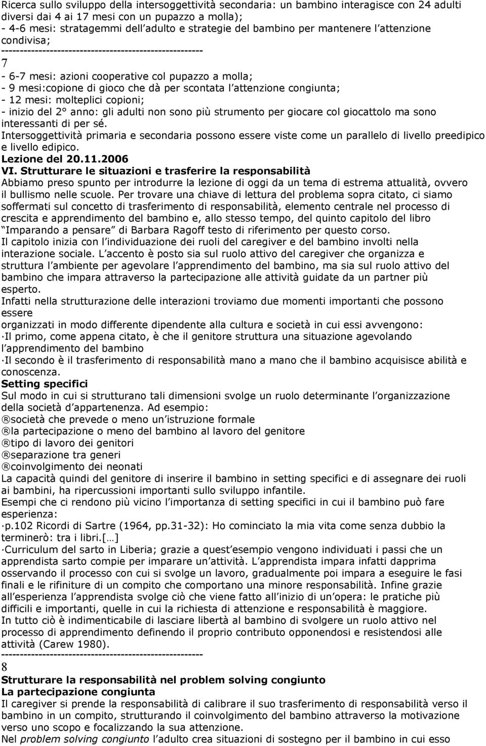 - inizio del 2 anno: gli adulti non sono più strumento per giocare col giocattolo ma sono interessanti di per sé.