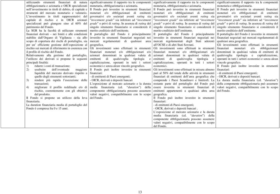 La SGR ha la facoltà di utilizzare strumenti finanziari derivati nei limiti e alle condizioni stabilite dall Organo di Vigilanza sia allo scopo di copertura dei rischi di portafoglio, sia per un