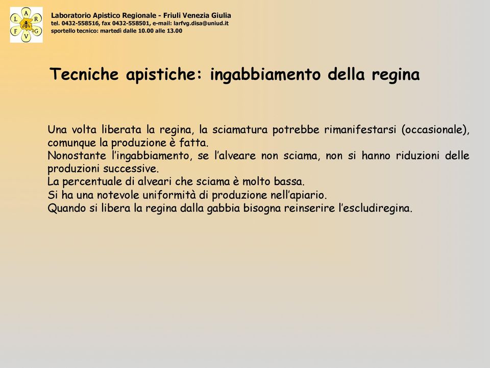 Nonostante l ingabbiamento, se l alveare non sciama, non si hanno riduzioni delle produzioni successive.