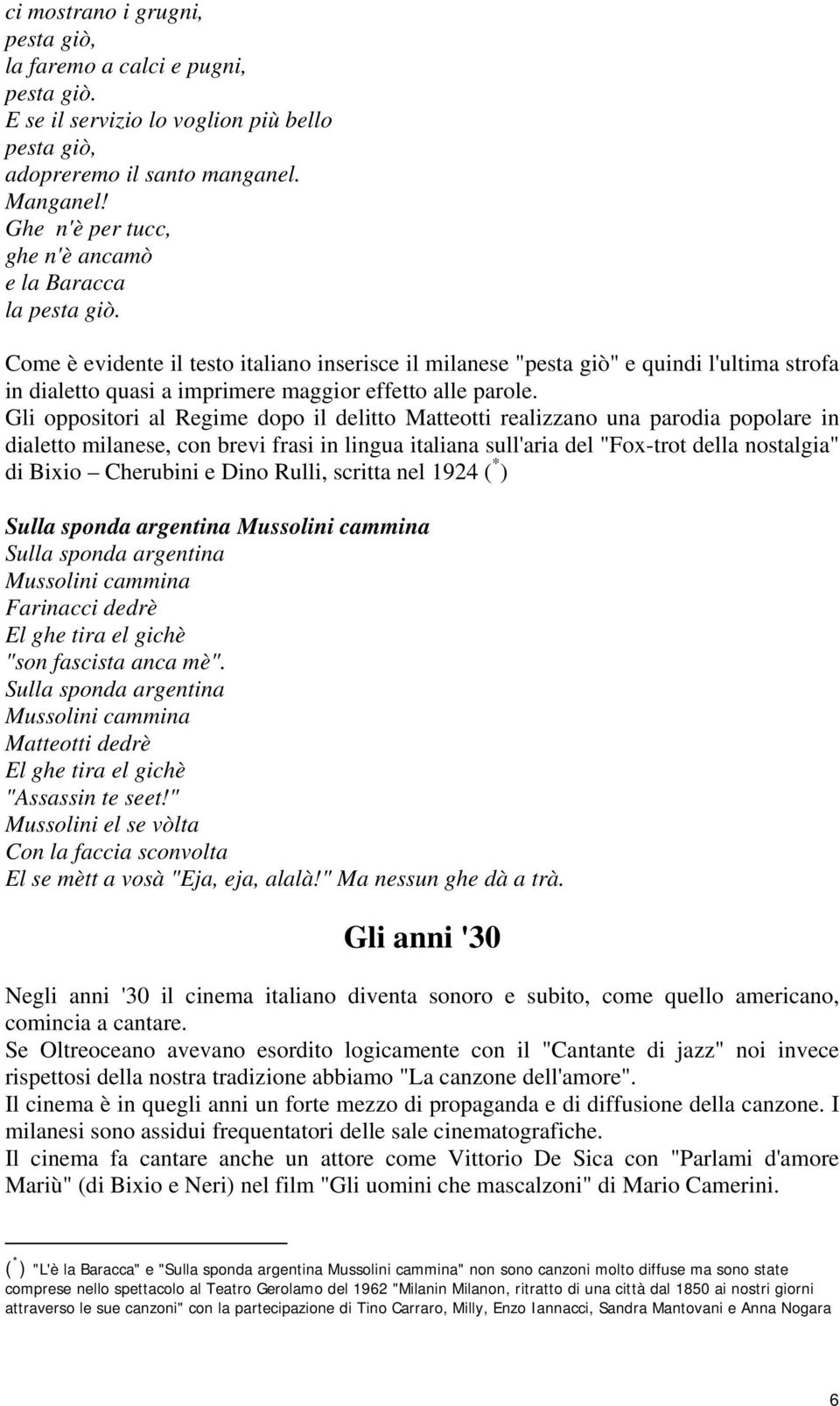 Come è evidente il testo italiano inserisce il milanese "pesta giò" e quindi l'ultima strofa in dialetto quasi a imprimere maggior effetto alle parole.