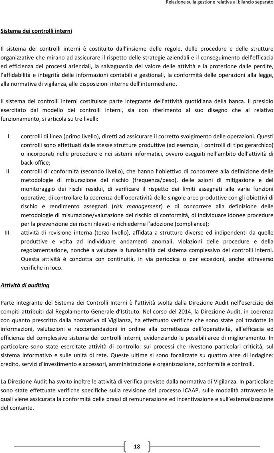 informazioni contabili e gestionali, la conformità delle operazioni alla legge, alla normativa di vigilanza, alle disposizioni interne dell intermediario.