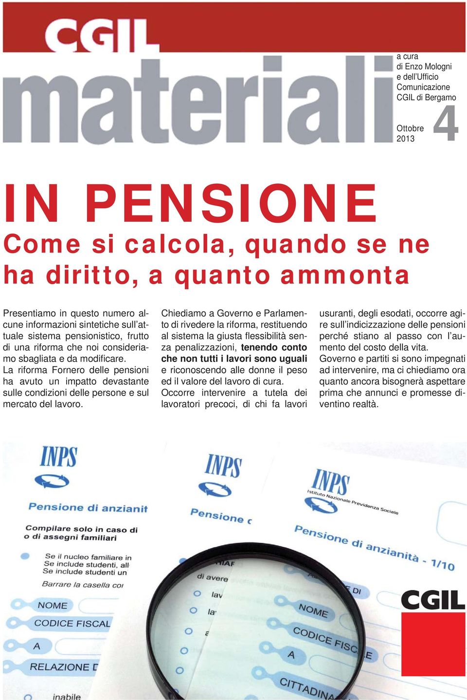 La riforma Fornero delle pensioni ha avuto un impatto devastante sulle condizioni delle persone e sul mercato del lavoro.