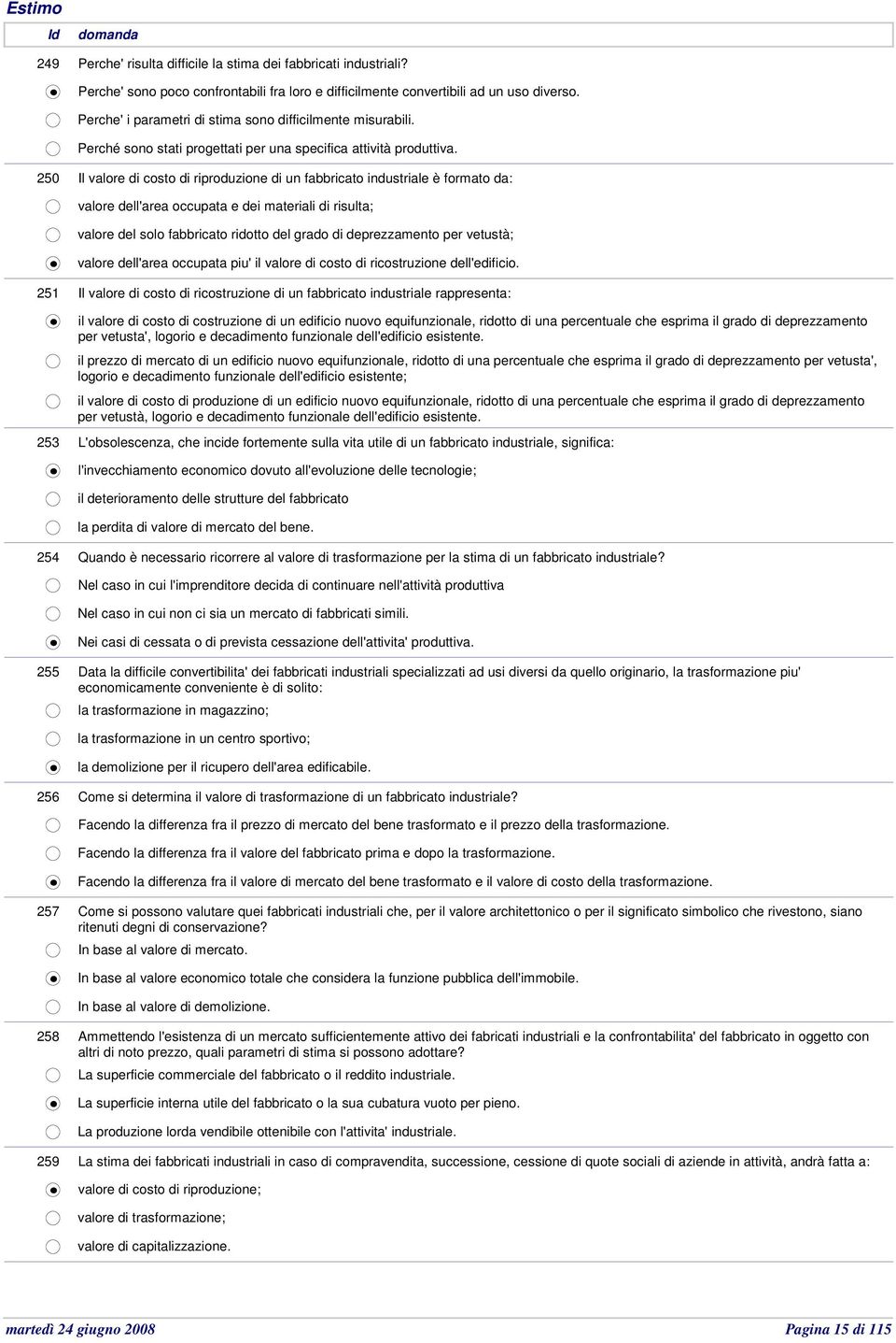 250 Il valore di costo di riproduzione di un fabbricato industriale è formato da: valore dell'area occupata e dei materiali di risulta; valore del solo fabbricato ridotto del grado di deprezzamento