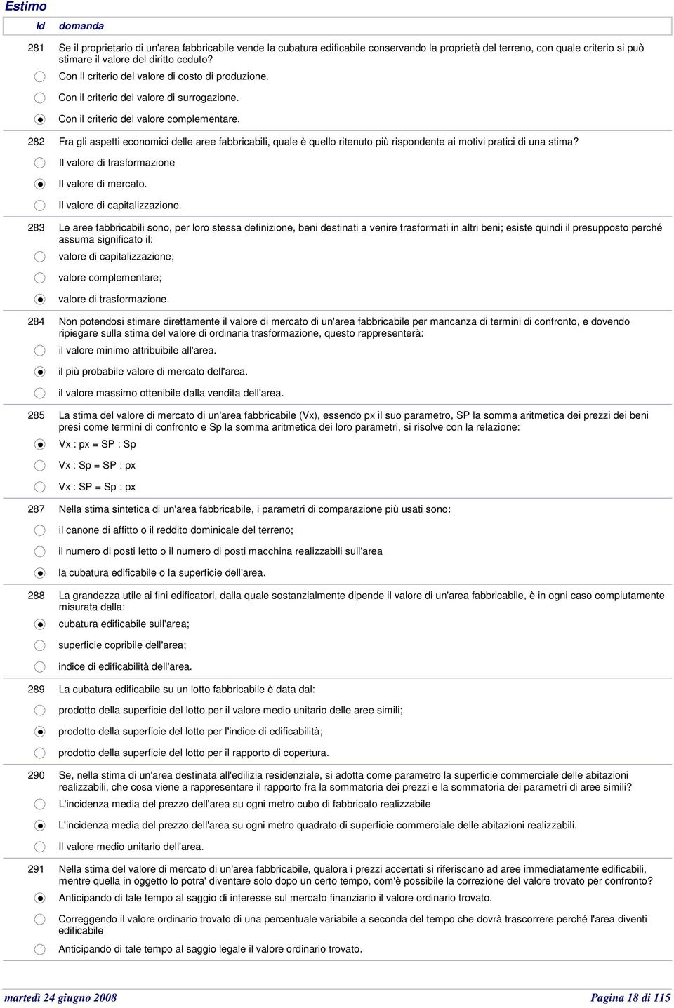 282 Fra gli aspetti economici delle aree fabbricabili, quale è quello ritenuto più rispondente ai motivi pratici di una stima? Il valore di trasformazione Il valore di mercato.