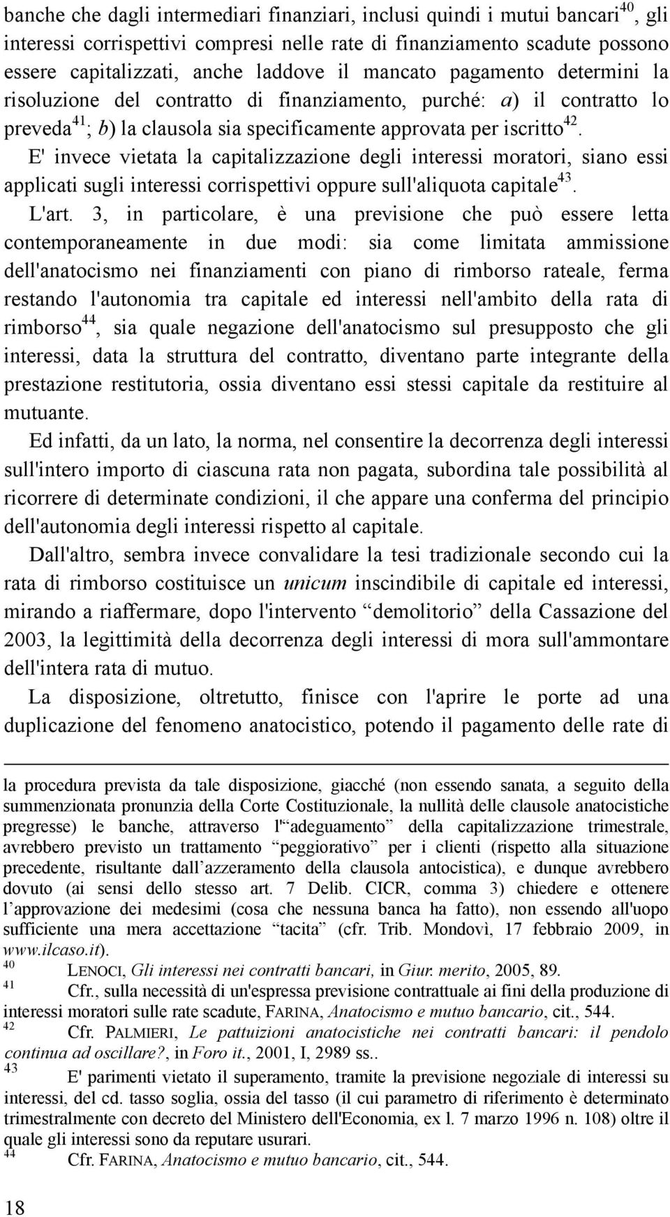 E' invece vietata la capitalizzazione degli interessi moratori, siano essi applicati sugli interessi corrispettivi oppure sull'aliquota capitale 43. L'art.