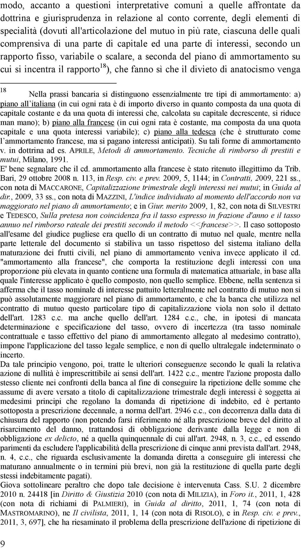 il rapporto 18 ), che fanno sì che il divieto di anatocismo venga 18 Nella prassi bancaria si distinguono essenzialmente tre tipi di ammortamento: a) piano all italiana (in cui ogni rata è di importo