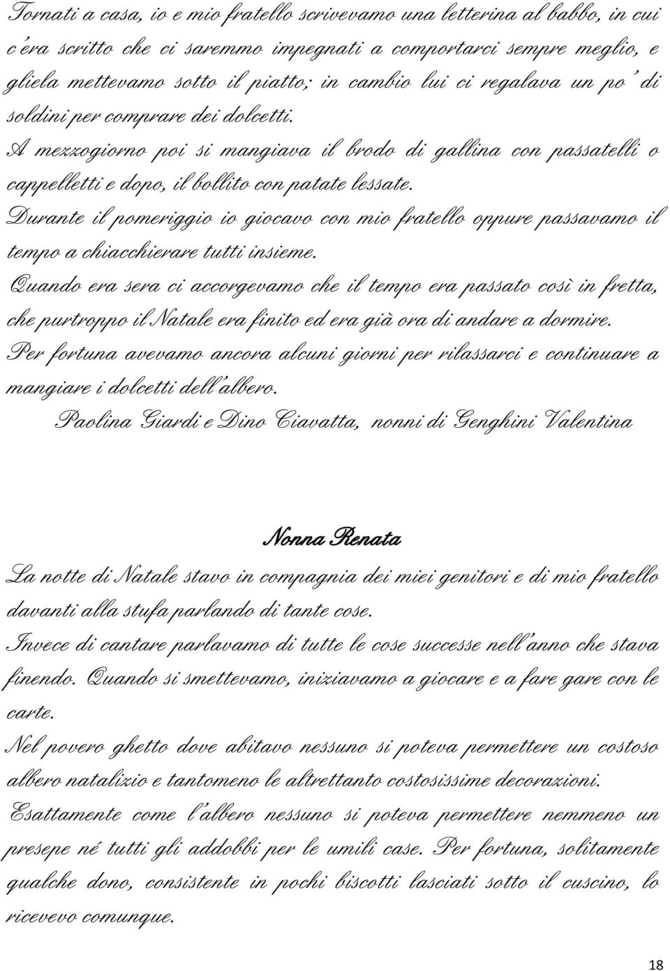 Durante il pomeriggio io giocavo con mio fratello oppure passavamo il tempo a chiacchierare tutti insieme.