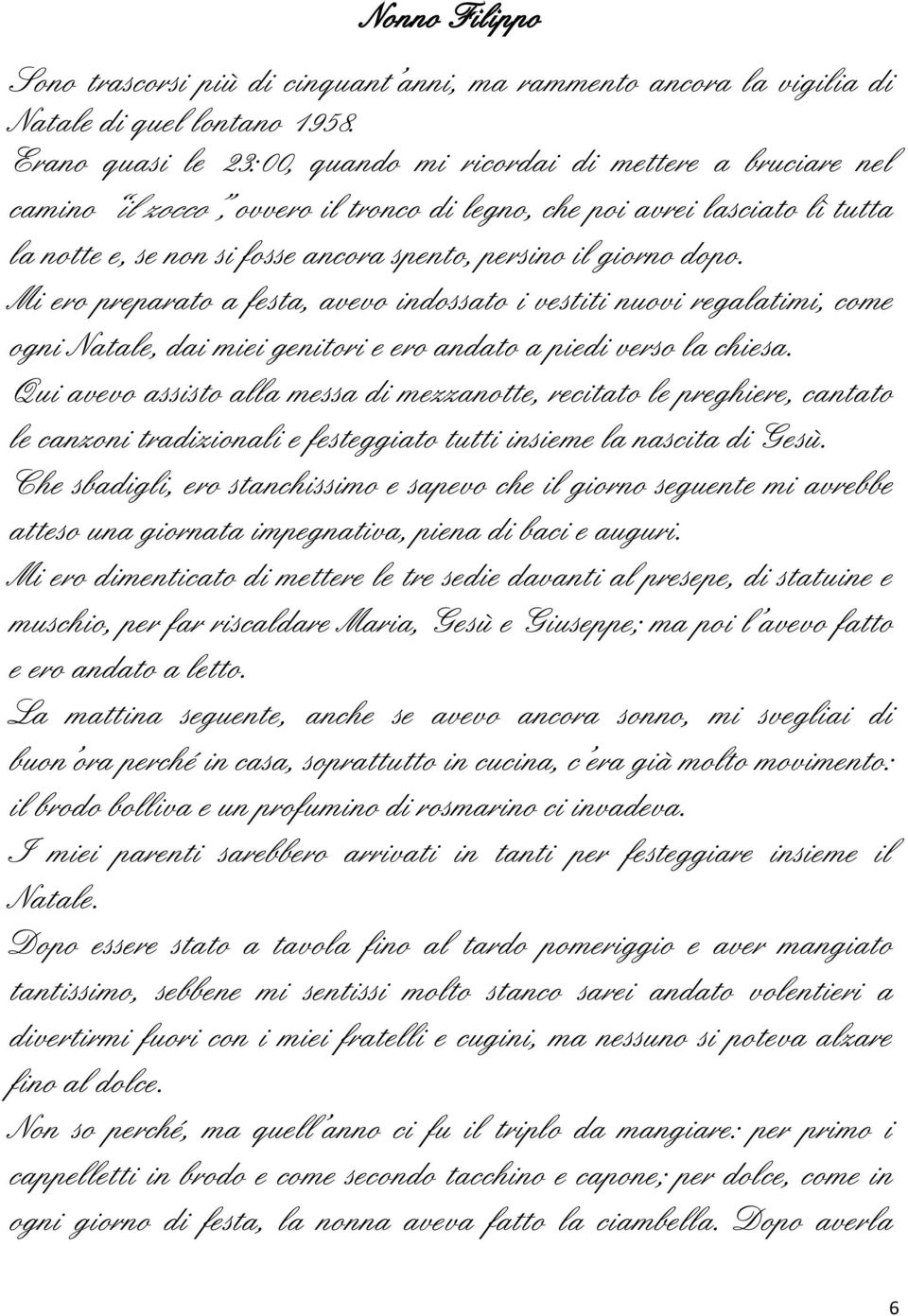 giorno dopo. Mi ero preparato a festa, avevo indossato i vestiti nuovi regalatimi, come ogni Natale, dai miei genitori e ero andato a piedi verso la chiesa.