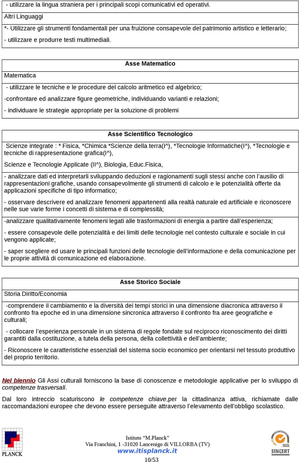 Asse Matematico Matematica - utilizzare le tecniche e le procedure del calcolo aritmetico ed algebrico; -confrontare ed analizzare figure geometriche, individuando varianti e relazioni; - individuare