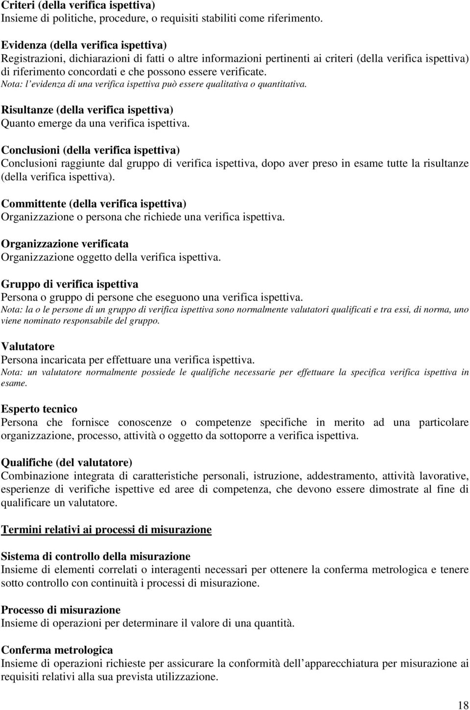 verificate. Nota: l evidenza di una verifica ispettiva può essere qualitativa o quantitativa. Risultanze (della verifica ispettiva) Quanto emerge da una verifica ispettiva.