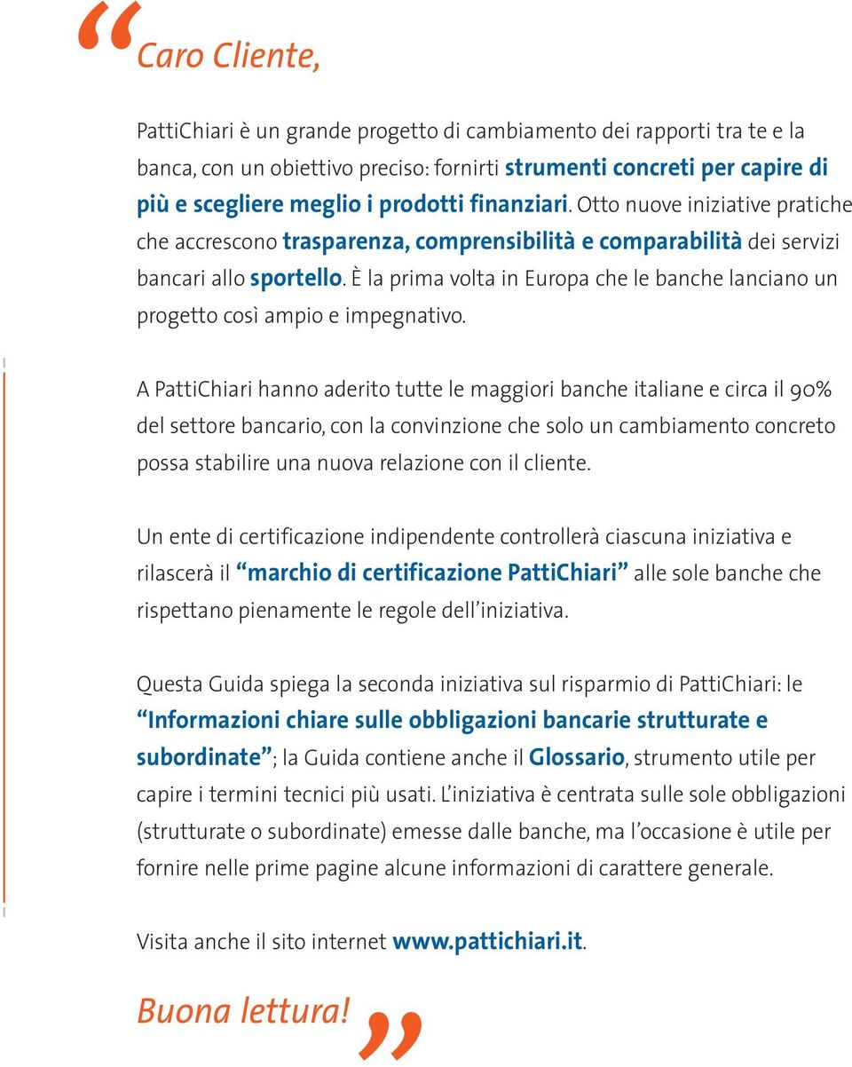 È la prima volta in Europa che le banche lanciano un progetto così ampio e impegnativo.