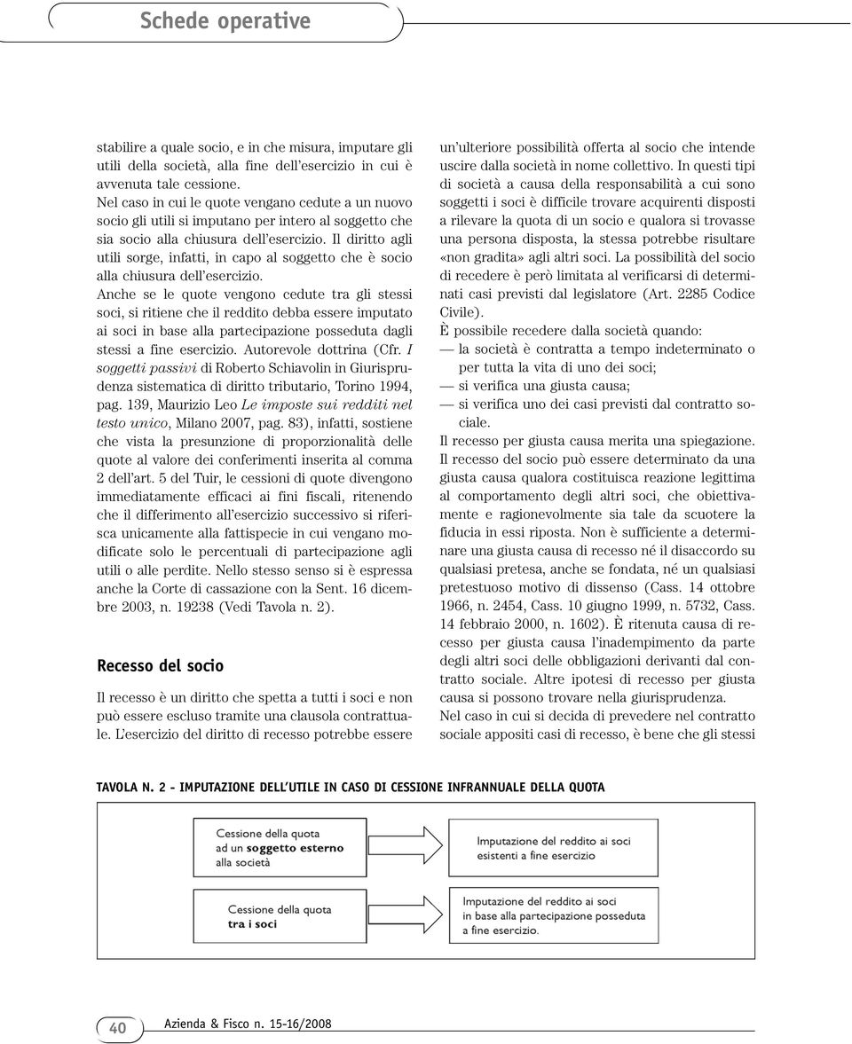 Il diritto agli utili sorge, infatti, in capo al soggetto che è socio alla chiusura dell esercizio.