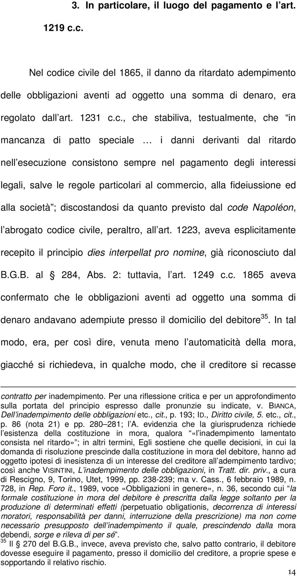 dice civile del 1865, il danno da ritardato adempimento delle obbligazioni aventi ad oggetto una somma di denaro, era regolato dall art. 1231 c.c., che stabiliva, testualmente, che in mancanza di