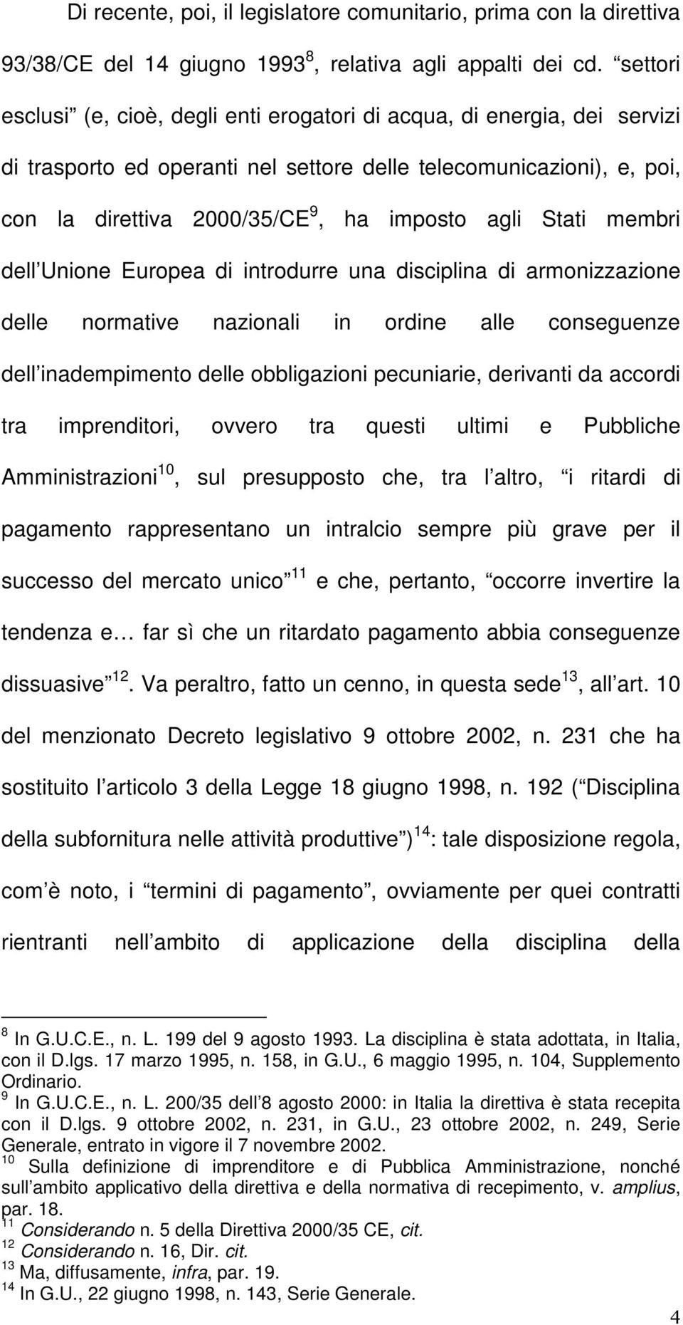 Stati membri dell Unione Europea di introdurre una disciplina di armonizzazione delle normative nazionali in ordine alle conseguenze dell inadempimento delle obbligazioni pecuniarie, derivanti da