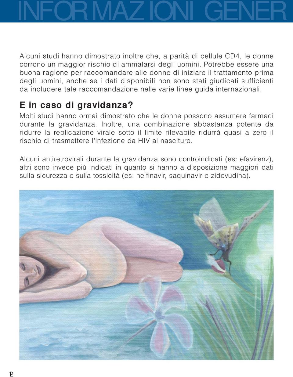 raccomandazione nelle varie linee guida internazionali. E in caso di gravidanza? Molti studi hanno ormai dimostrato che le donne possono assumere farmaci durante la gravidanza.