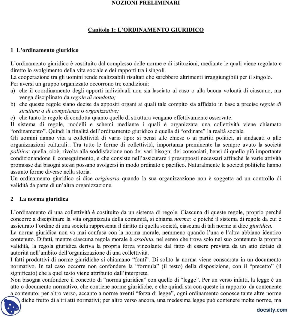 Per aversi un gruppo organizzato occorrono tre condizioni: a) che il coordinamento degli apporti individuali non sia lasciato al caso o alla buona volontà di ciascuno, ma venga disciplinato da regole