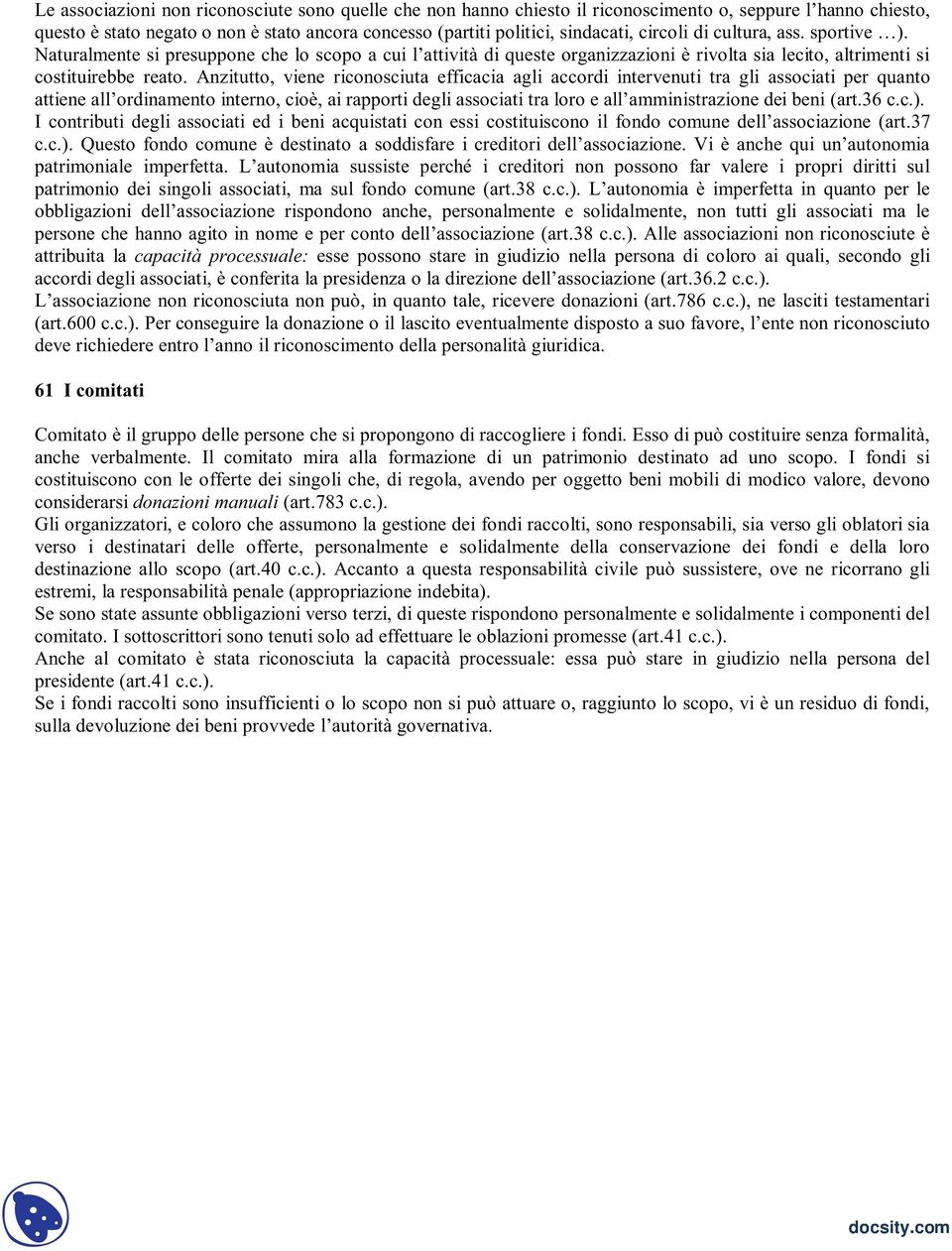 Anzitutto, viene riconosciuta efficacia agli accordi intervenuti tra gli associati per quanto attiene all ordinamento interno, cioè, ai rapporti degli associati tra loro e all amministrazione dei