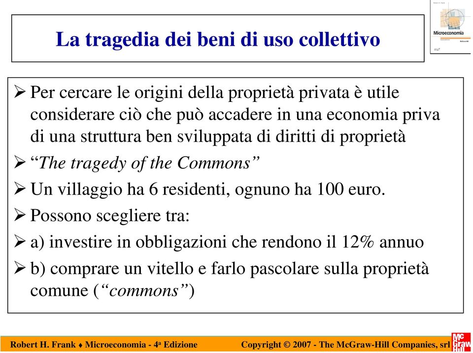 tragedy of the Commons Un villaggio ha 6 residenti, ognuno ha 100 euro.