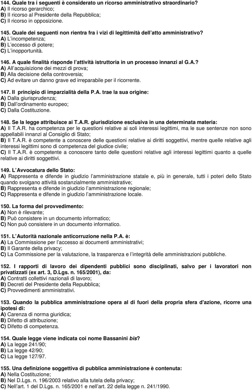 A quale finalità risponde l attività istruttoria in un processo innanzi al G.A.? A) All acquisizione dei mezzi di prova; B) Alla decisione della controversia; C) Ad evitare un danno grave ed irreparabile per il ricorrente.