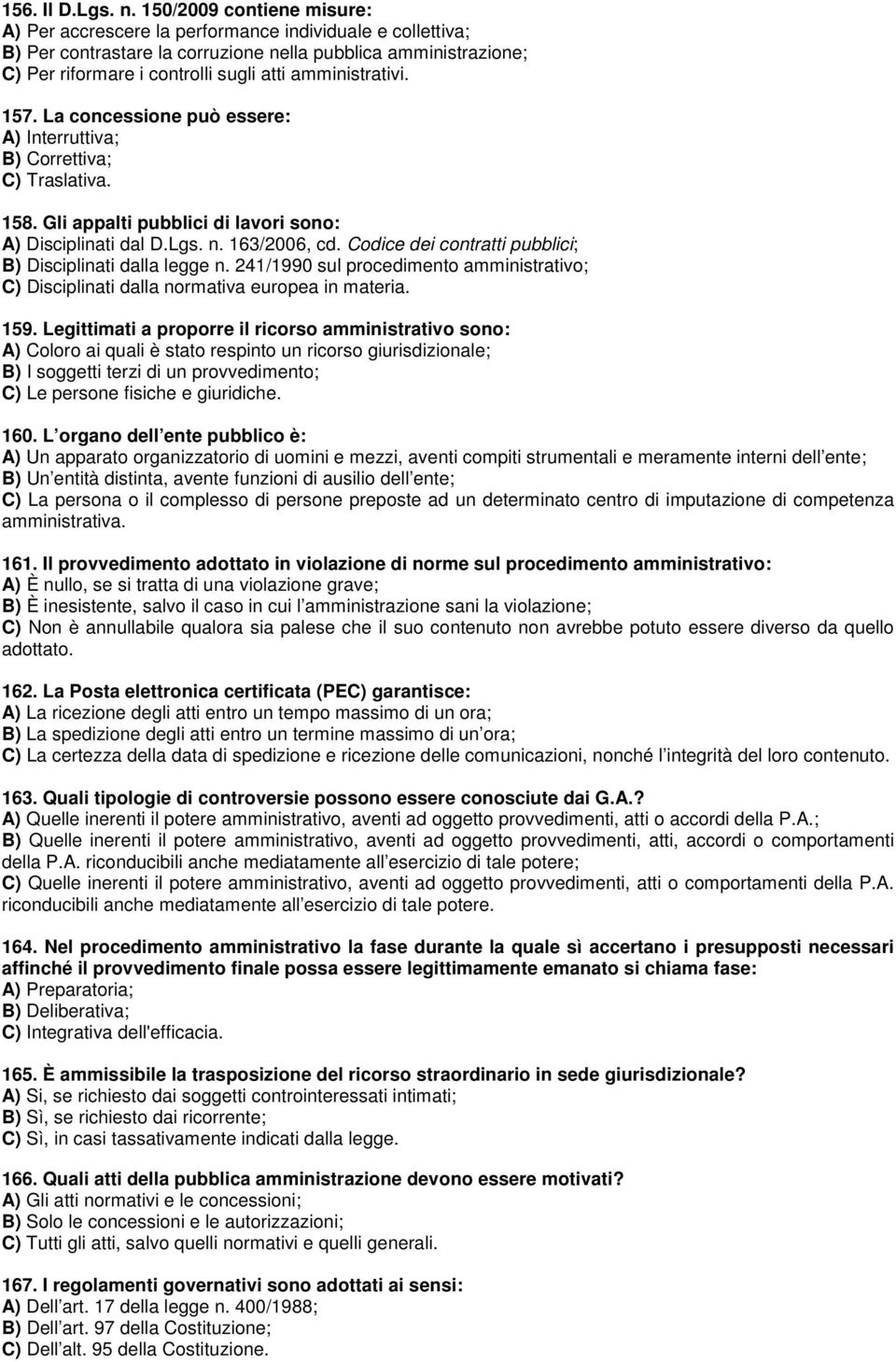 amministrativi. 157. La concessione può essere: A) Interruttiva; B) Correttiva; C) Traslativa. 158. Gli appalti pubblici di lavori sono: A) Disciplinati dal D.Lgs. n. 163/2006, cd.