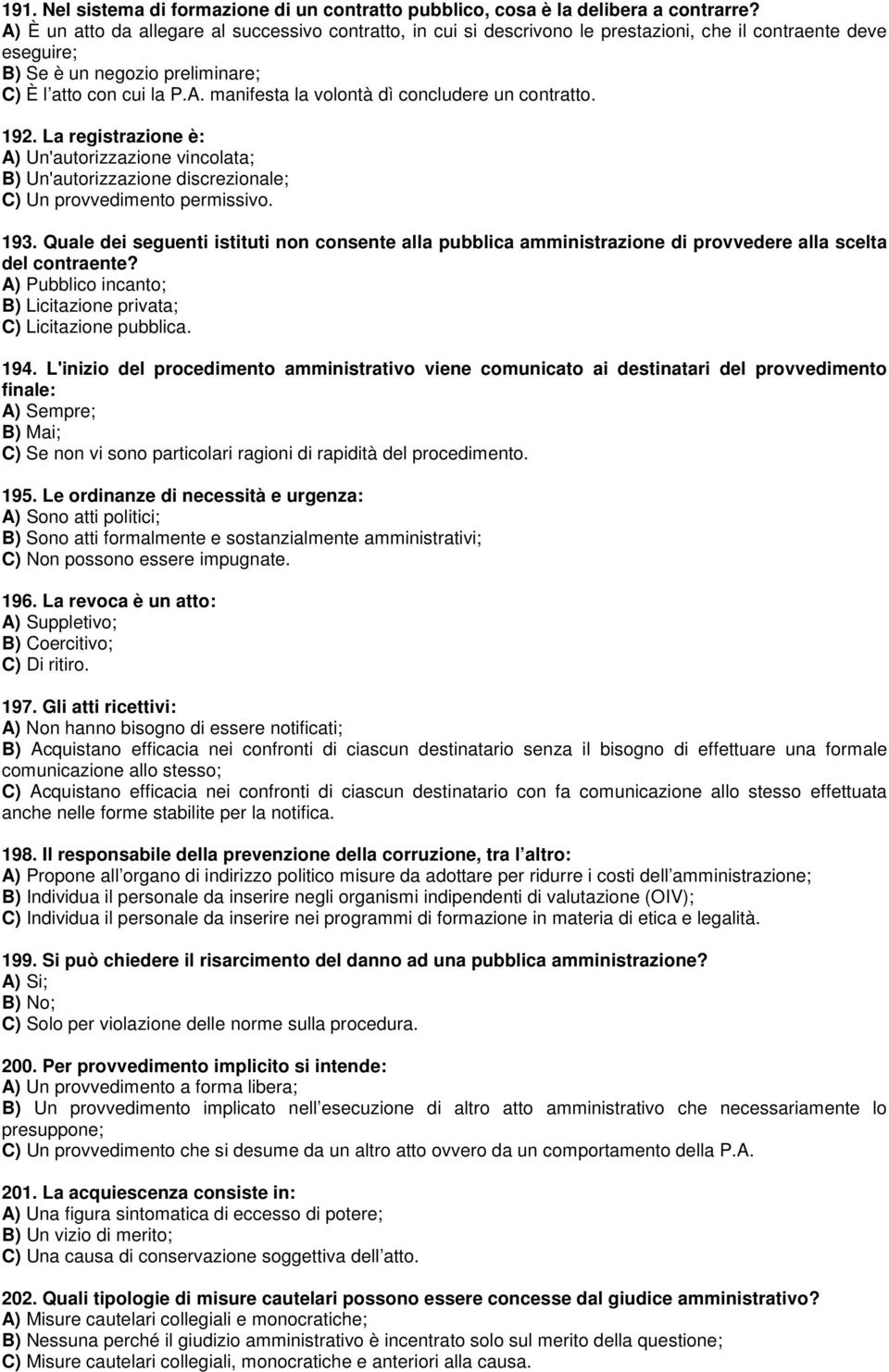 192. La registrazione è: A) Un'autorizzazione vincolata; B) Un'autorizzazione discrezionale; C) Un provvedimento permissivo. 193.