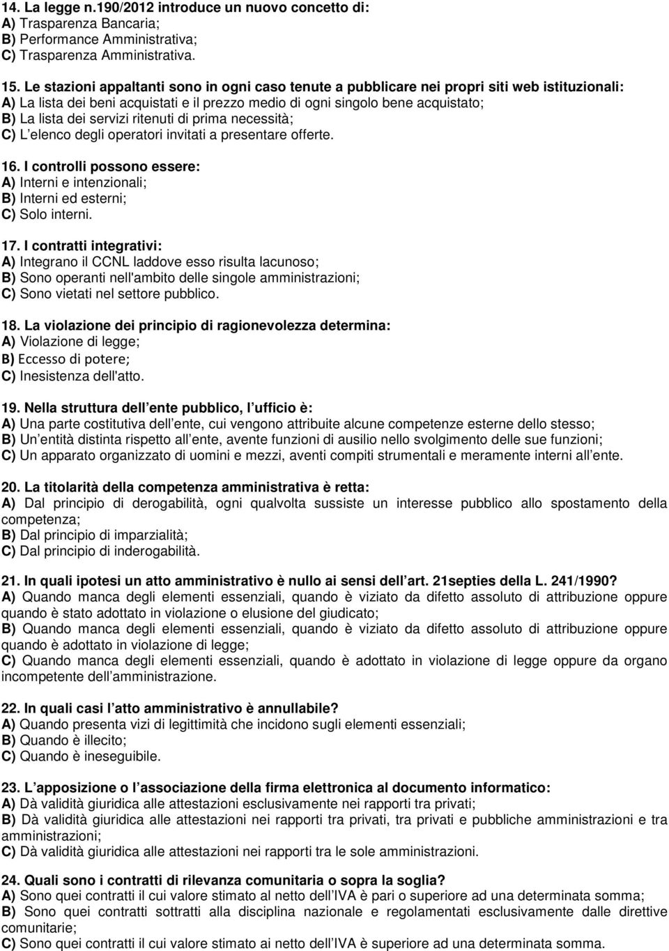 servizi ritenuti di prima necessità; C) L elenco degli operatori invitati a presentare offerte. 16. I controlli possono essere: A) Interni e intenzionali; B) Interni ed esterni; C) Solo interni. 17.