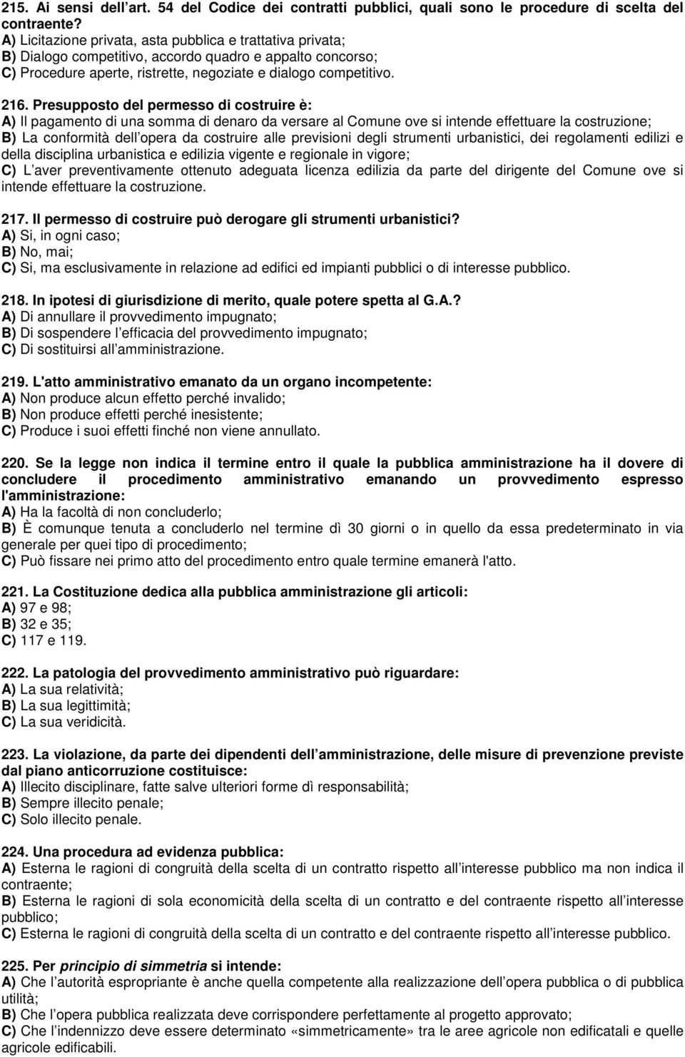 Presupposto del permesso di costruire è: A) Il pagamento di una somma di denaro da versare al Comune ove si intende effettuare la costruzione; B) La conformità dell opera da costruire alle previsioni