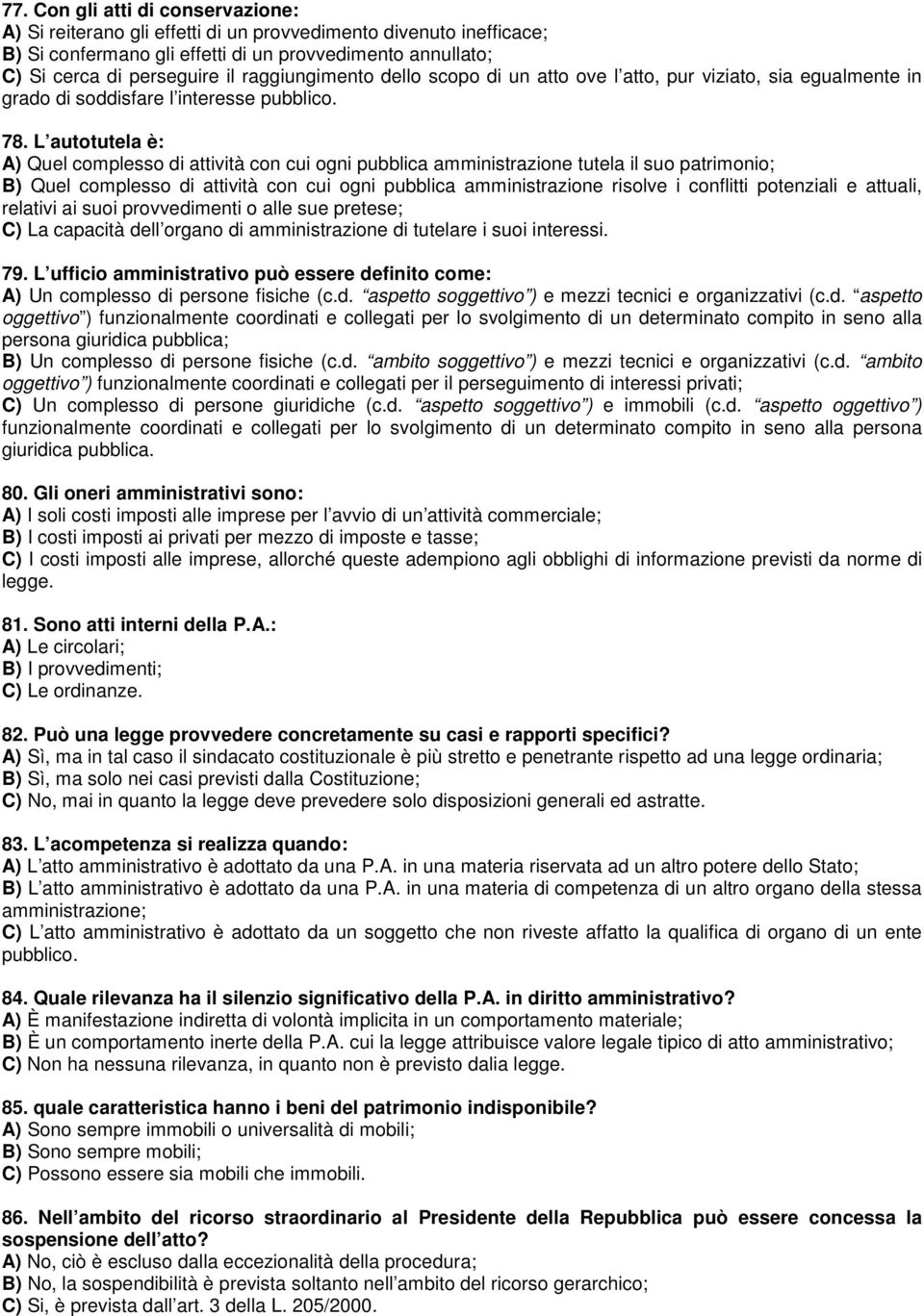 L autotutela è: A) Quel complesso di attività con cui ogni pubblica amministrazione tutela il suo patrimonio; B) Quel complesso di attività con cui ogni pubblica amministrazione risolve i conflitti