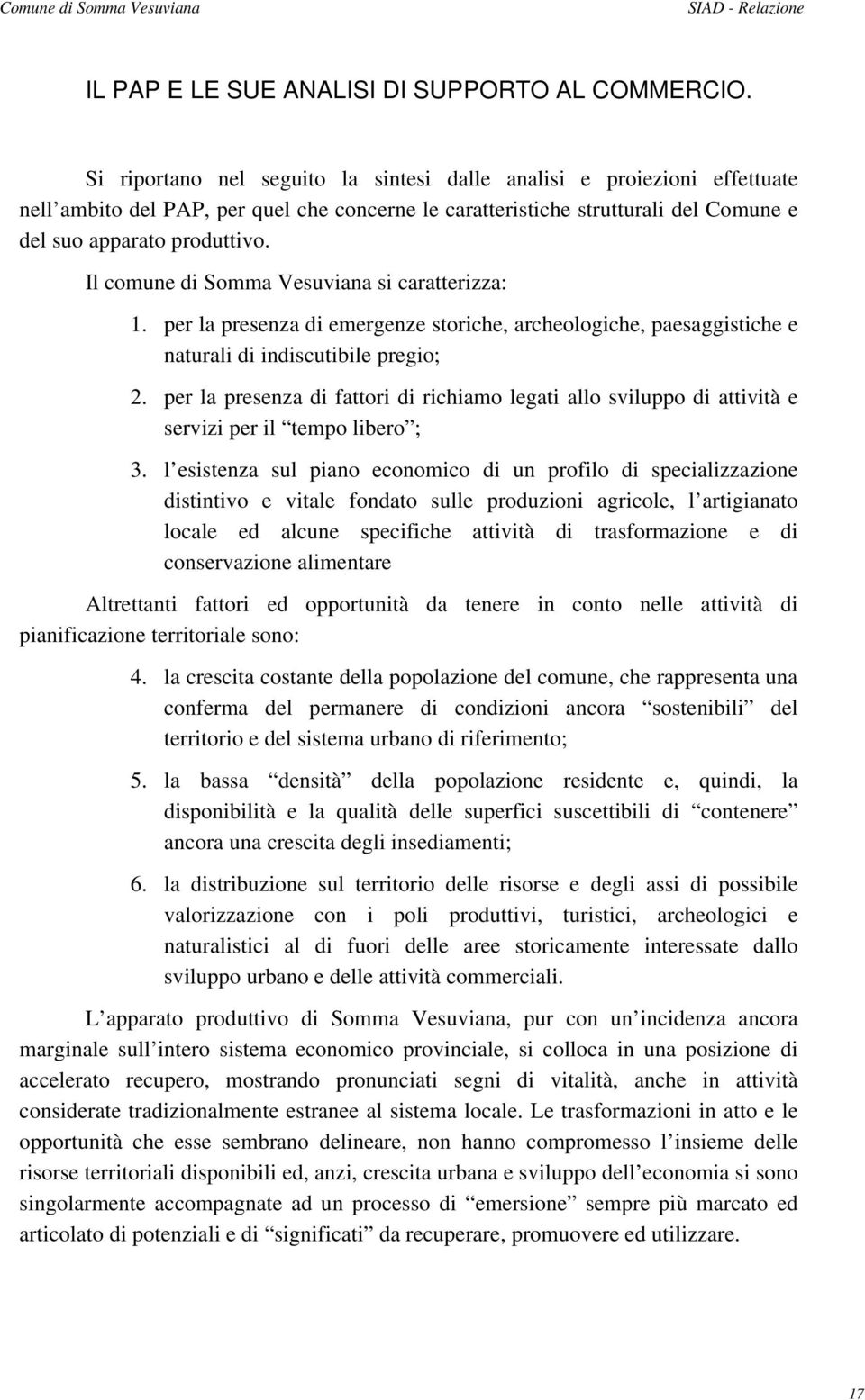 Il comune di Somma Vesuviana si caratterizza: 1. per la presenza di emergenze storiche, archeologiche, paesaggistiche e naturali di indiscutibile pregio; 2.