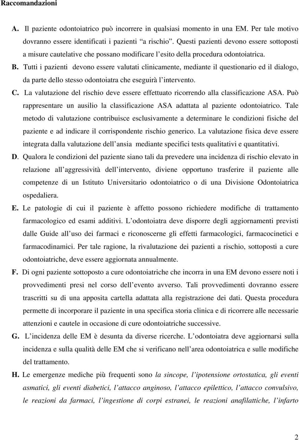 Tutti i pazienti devono essere valutati clinicamente, mediante il questionario ed il dialogo, da parte dello stesso odontoiatra che eseguirà l intervento. C.