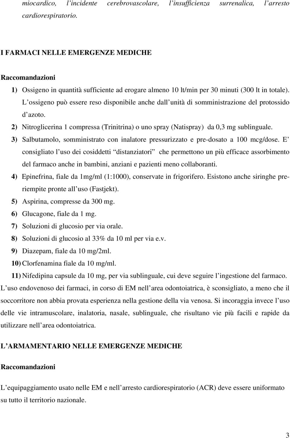 L ossigeno può essere reso disponibile anche dall unità di somministrazione del protossido d azoto. 2) Nitroglicerina 1 compressa (Trinitrina) o uno spray (Natispray) da 0,3 mg sublinguale.