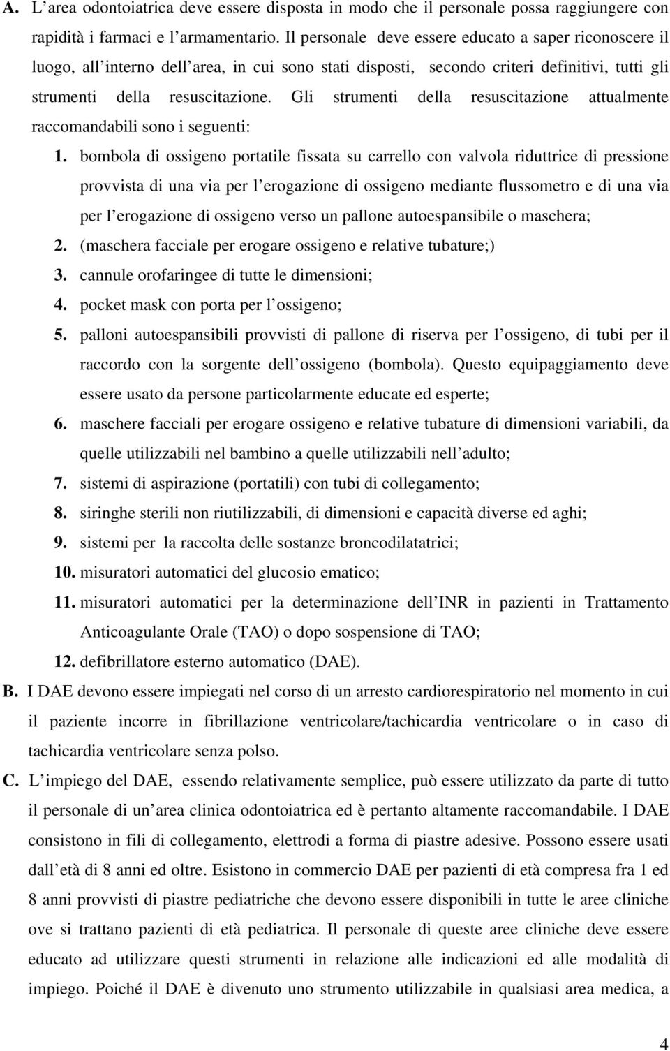 Gli strumenti della resuscitazione attualmente raccomandabili sono i seguenti: 1.