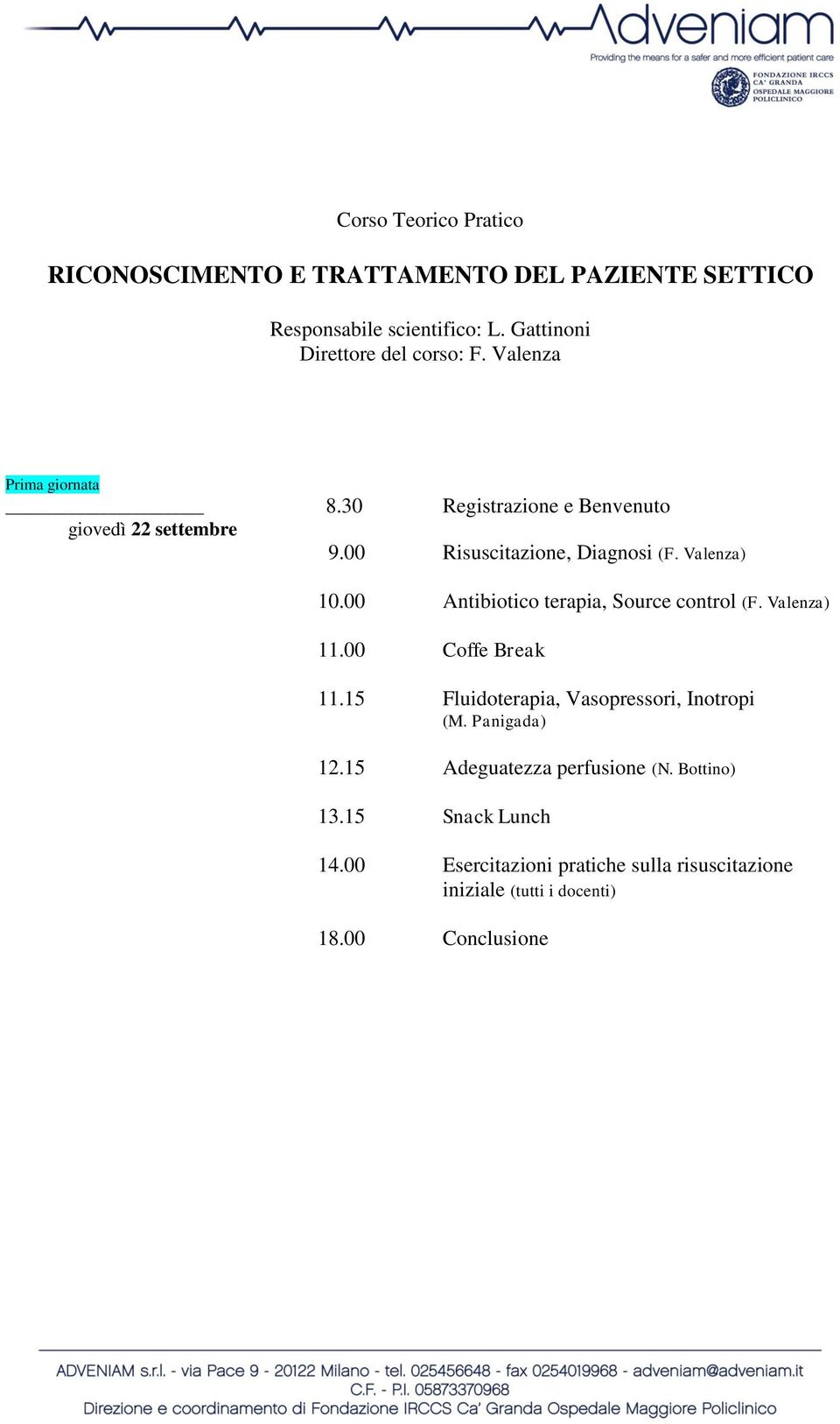 00 Antibiotico terapia, Source control (F. Valenza) 11.00 Coffe Break 11.15 Fluidoterapia, Vasopressori, Inotropi (M. Panigada) 12.