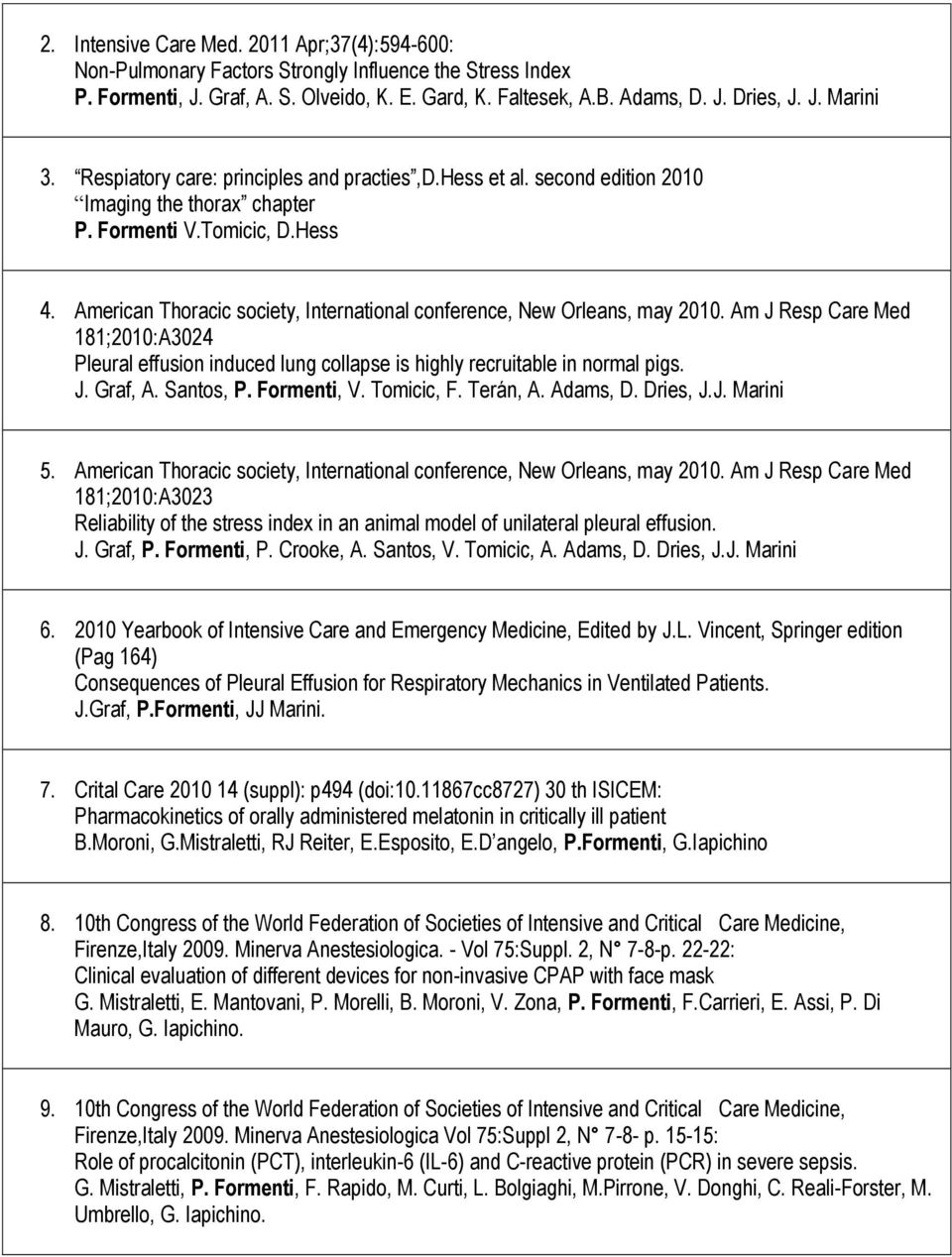 American Thoracic society, International conference, New Orleans, may 2010. Am J Resp Care Med 181;2010:A3024 Pleural effusion induced lung collapse is highly recruitable in normal pigs. J. Graf, A.