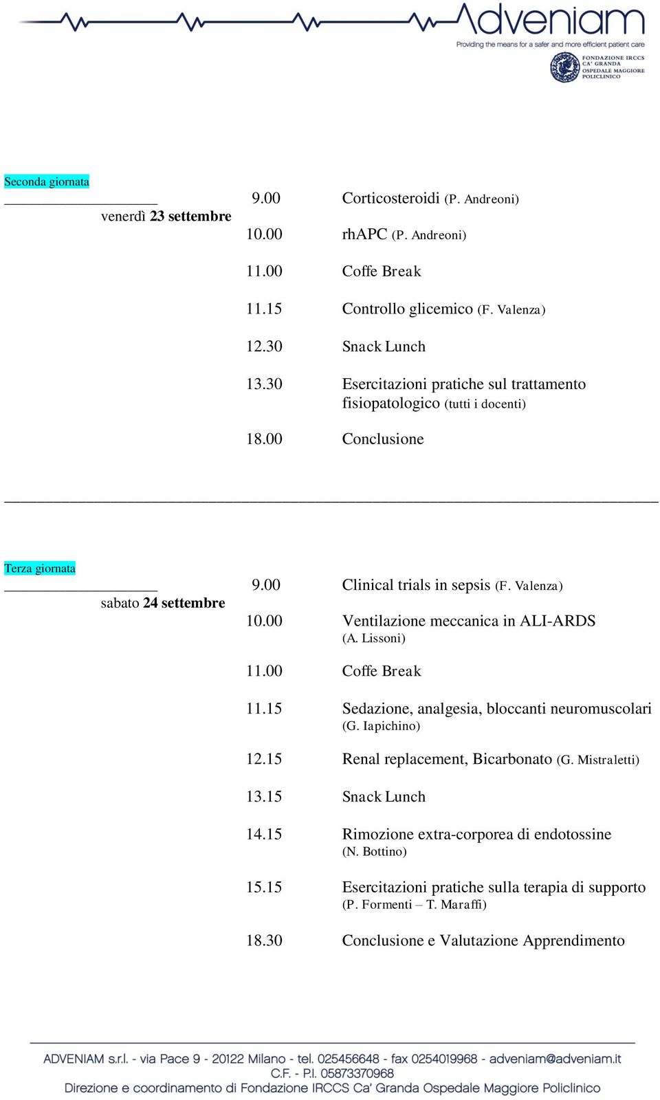 00 Ventilazione meccanica in ALI-ARDS (A. Lissoni) 11.00 Coffe Break 11.15 Sedazione, analgesia, bloccanti neuromuscolari (G. Iapichino) 12.15 Renal replacement, Bicarbonato (G.