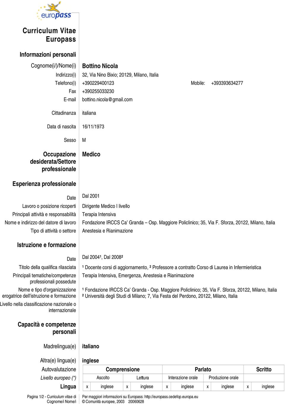 com Cittadinanza italiana Data di nascita 16/11/1973 Sesso Occupazione desiderata/settore professionale M Medico Esperienza professionale Lavoro o posizione ricoperti Principali attività e