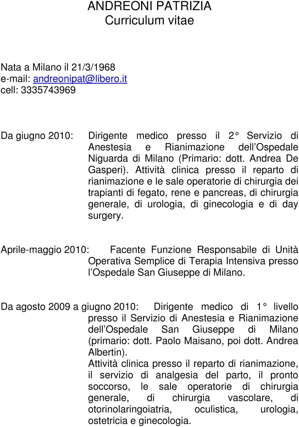 Attività clinica presso il reparto di rianimazione e le sale operatorie di chirurgia dei trapianti di fegato, rene e pancreas, di chirurgia generale, di urologia, di ginecologia e di day surgery.