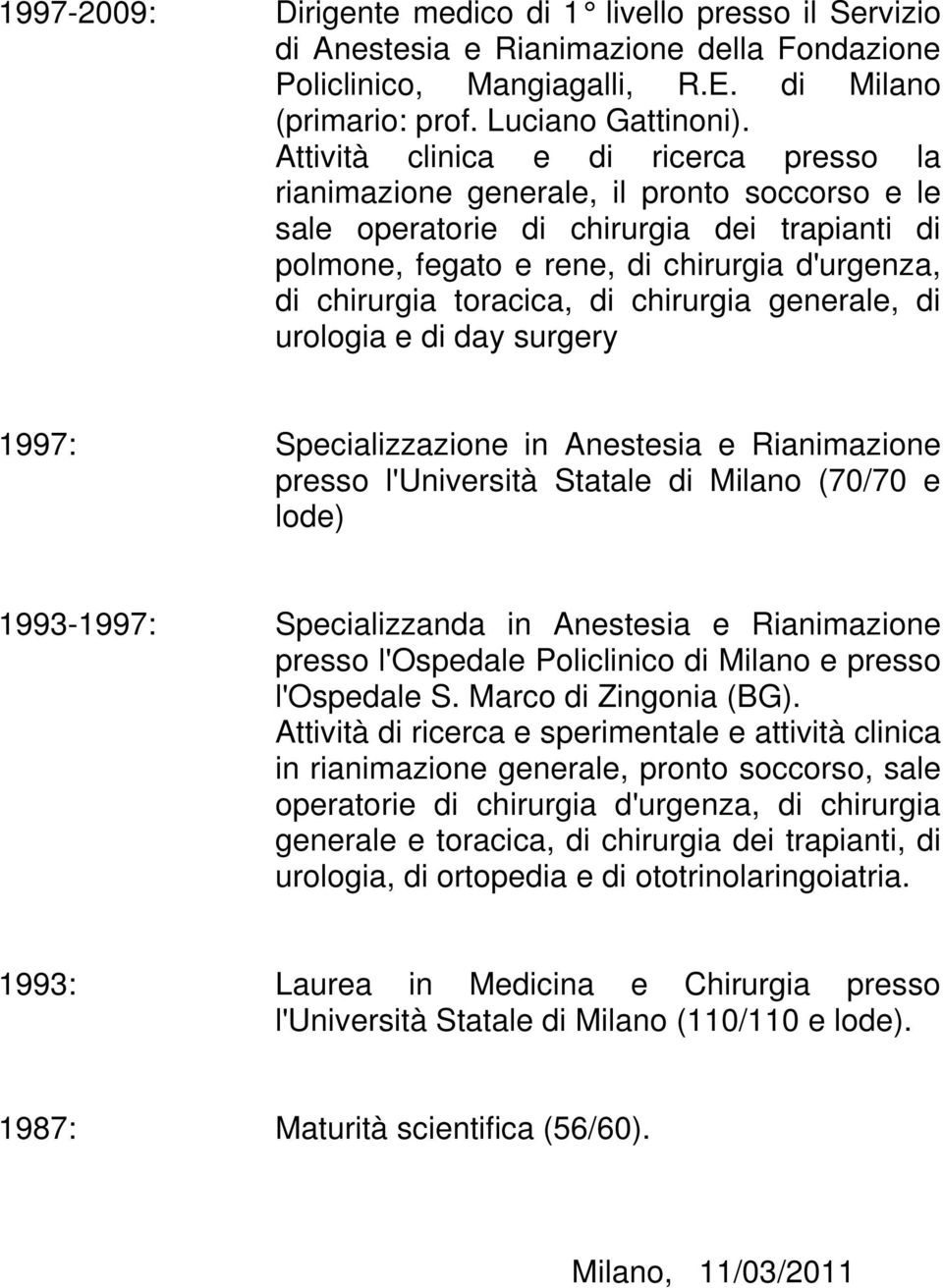 toracica, di chirurgia generale, di urologia e di day surgery 1997: Specializzazione in Anestesia e Rianimazione presso l'università Statale di Milano (70/70 e lode) 1993-1997: Specializzanda in